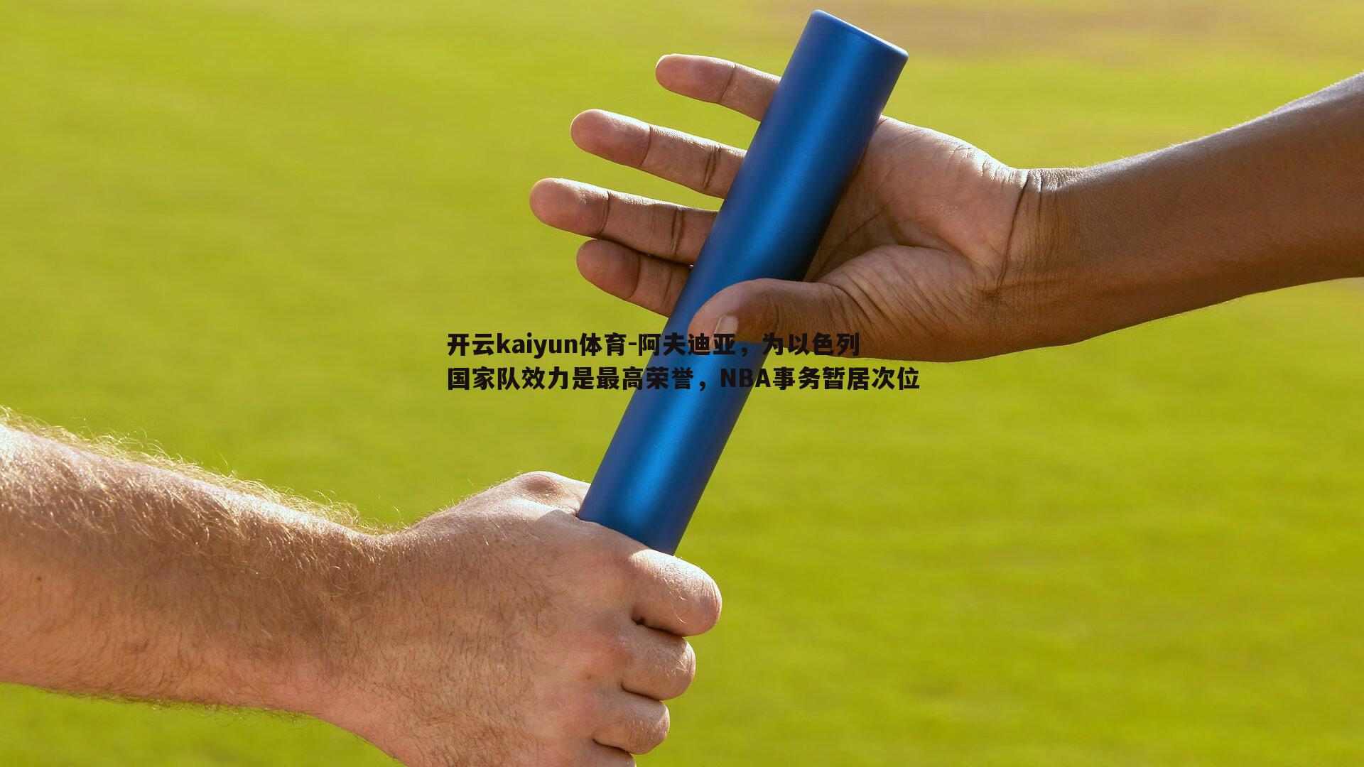 开云kaiyun体育-阿夫迪亚，为以色列国家队效力是最高荣誉，NBA事务暂居次位