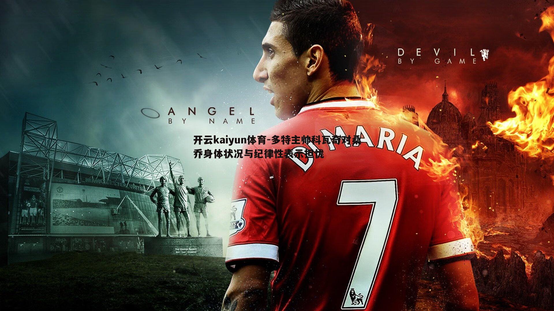 多特主帅科瓦奇对桑乔身体状况与纪律性表示担忧