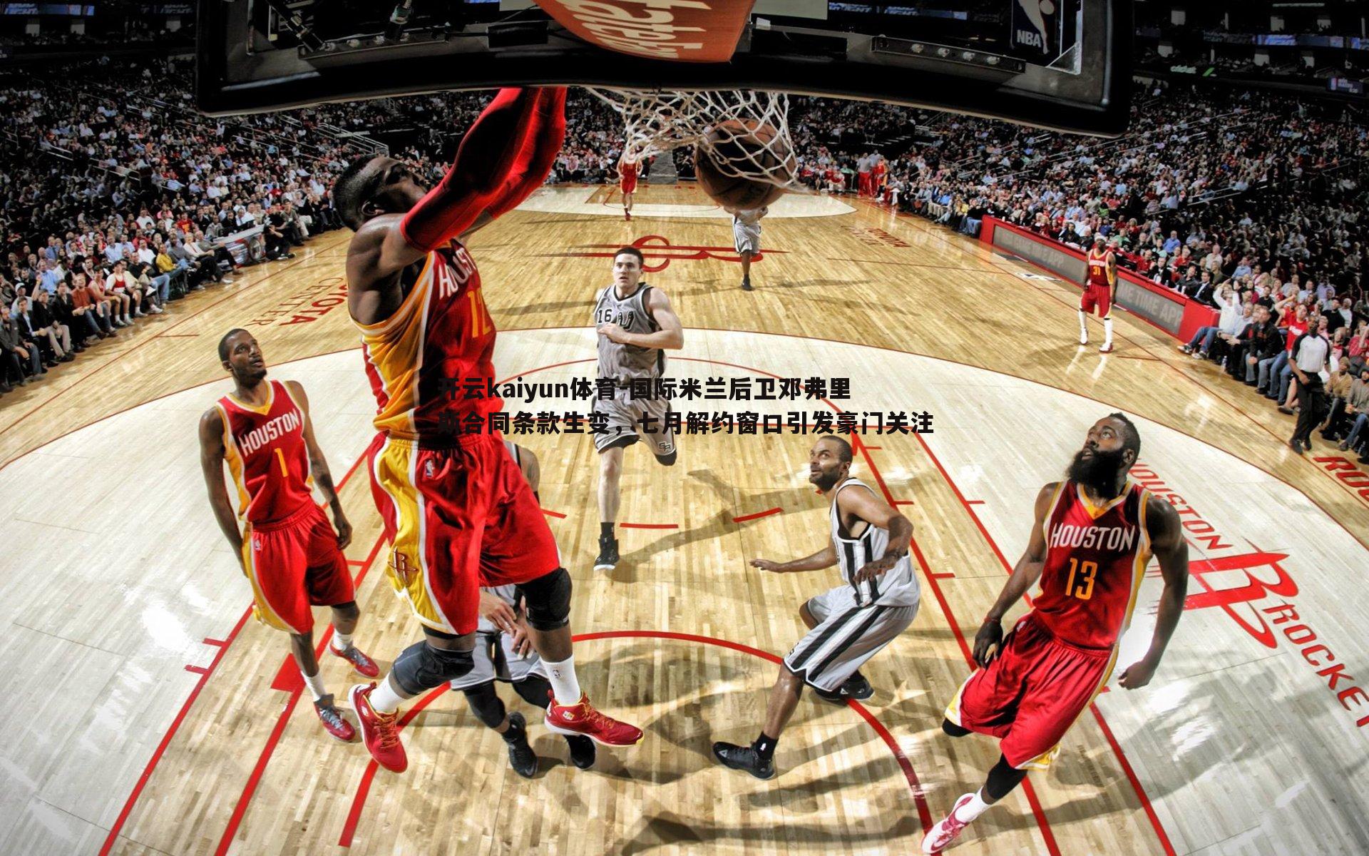 开云kaiyun体育-国际米兰后卫邓弗里斯合同条款生变，七月解约窗口引发豪门关注