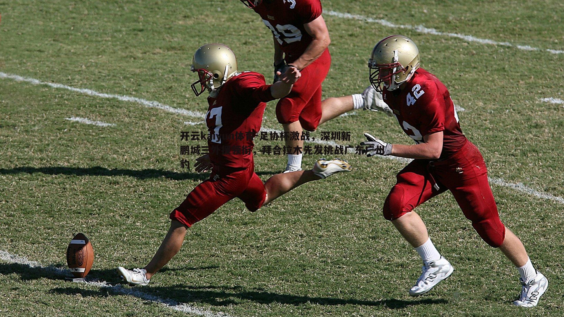 开云kaiyun体育-足协杯激战，深圳新鹏城三外援领衔，拜合拉木先发挑战广东广州豹