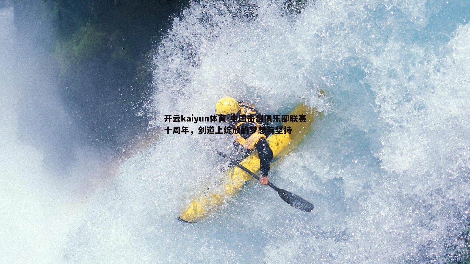 开云kaiyun体育-中国击剑俱乐部联赛十周年，剑道上绽放的梦想与坚持