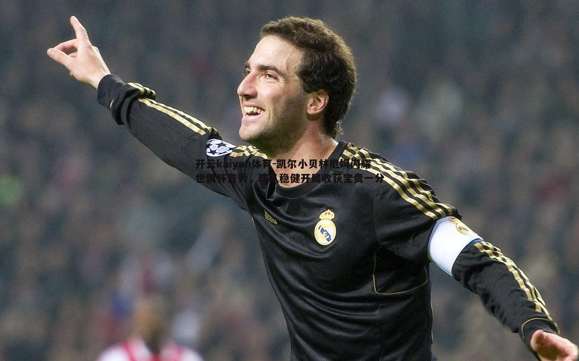 开云kaiyun体育-凯尔小贝林厄姆闪耀世俱杯首秀，球队稳健开局收获宝贵一分