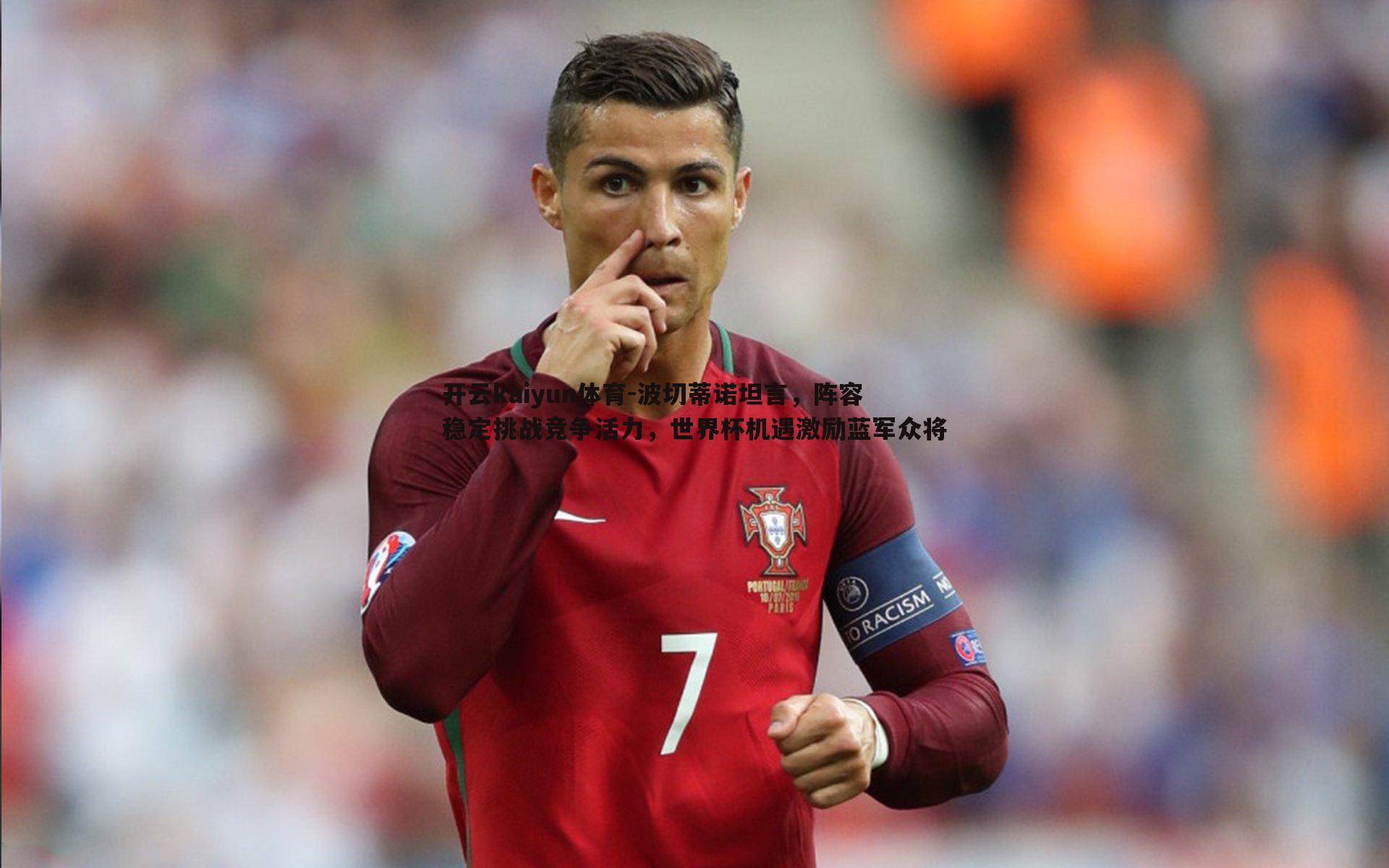 开云kaiyun体育-波切蒂诺坦言，阵容稳定挑战竞争活力，世界杯机遇激励蓝军众将