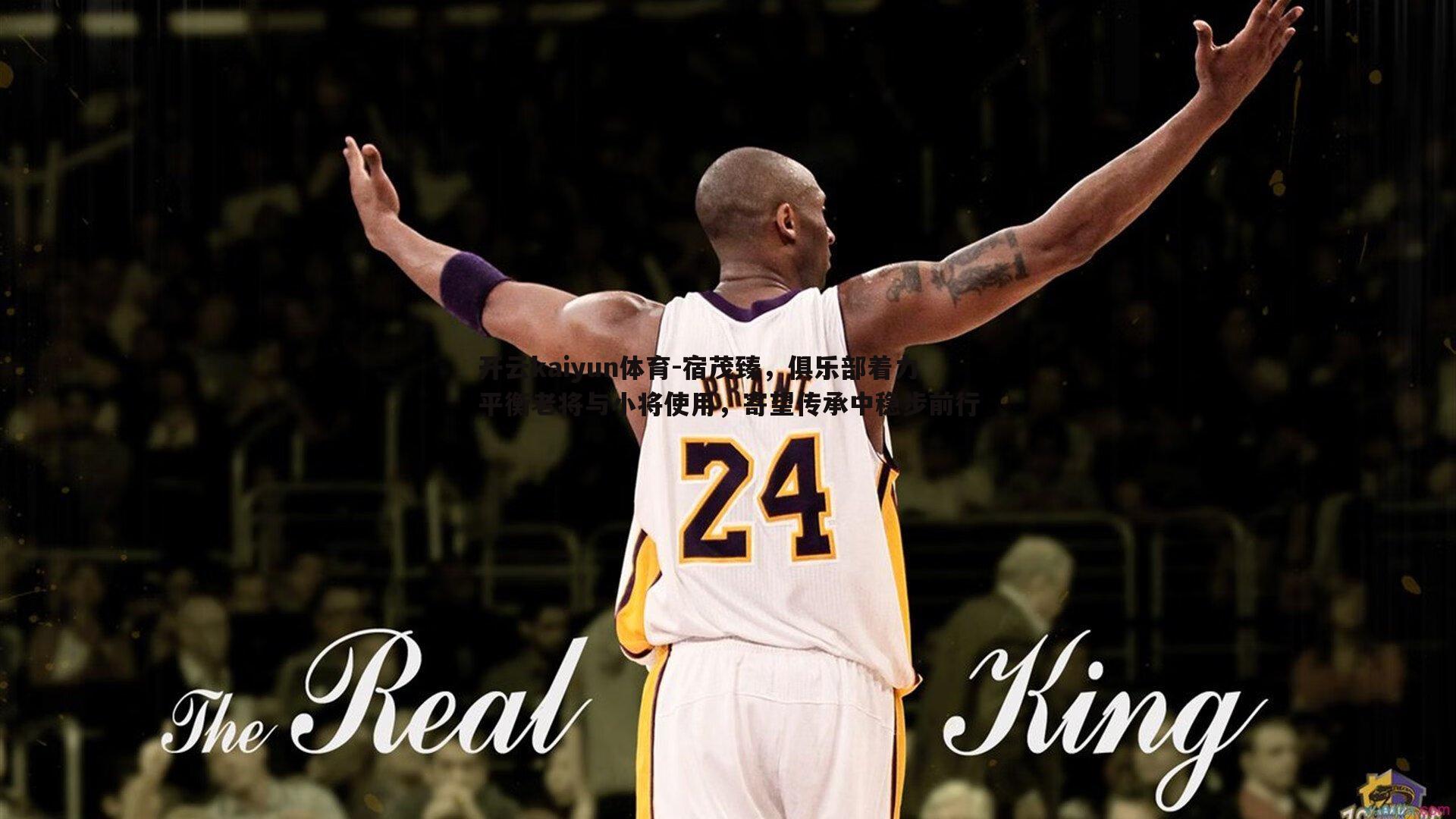 开云kaiyun体育-宿茂臻，俱乐部着力平衡老将与小将使用，寄望传承中稳步前行