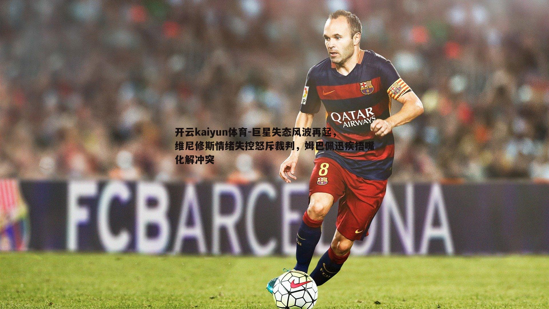 巨星失态风波再起，维尼修斯情绪失控怒斥裁判，姆巴佩迅疾捂嘴化解冲突