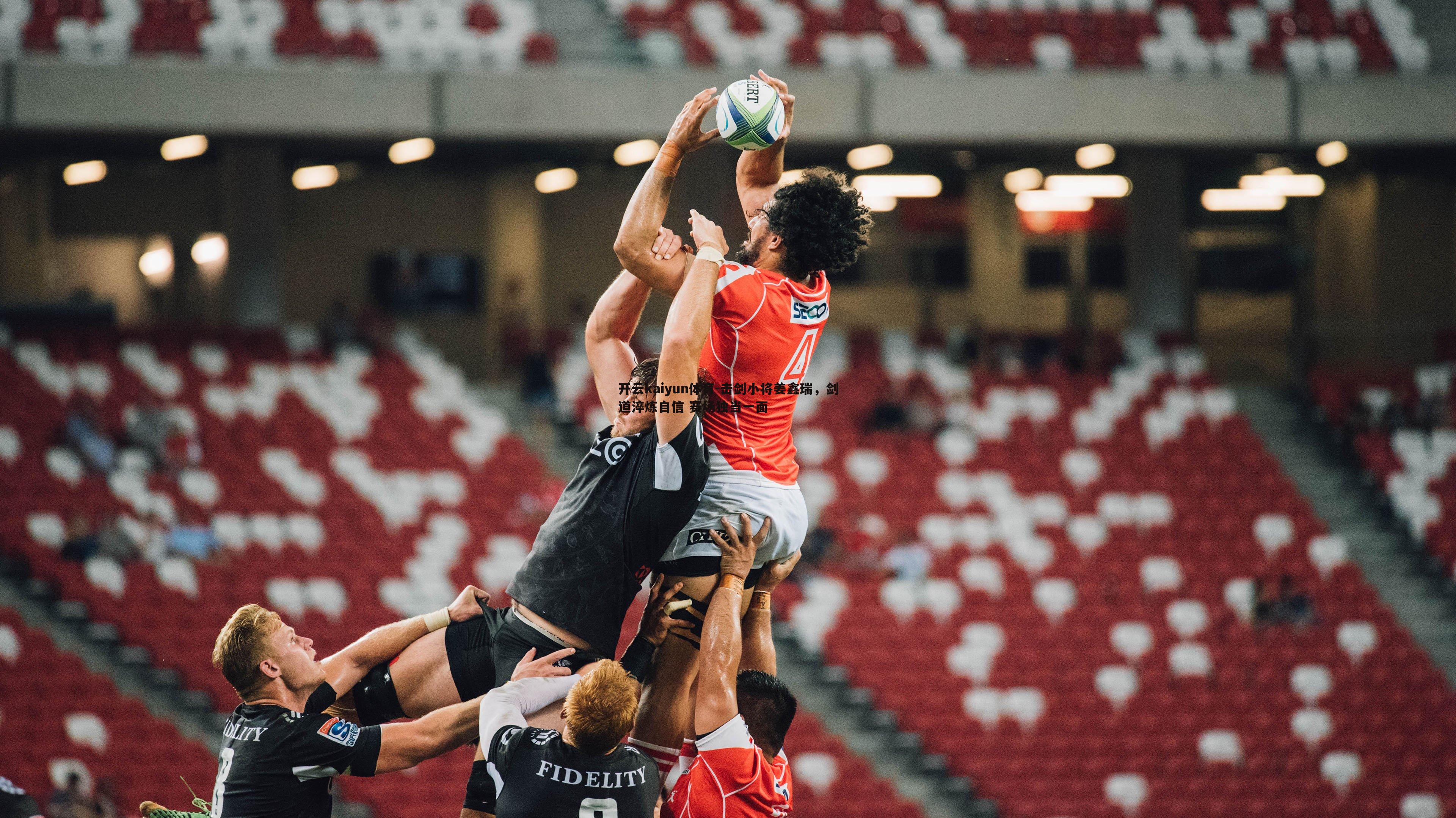 开云kaiyun体育-击剑小将姜鑫瑞，剑道淬炼自信 赛场独当一面